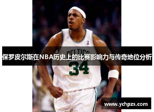 保罗皮尔斯在NBA历史上的比赛影响力与传奇地位分析